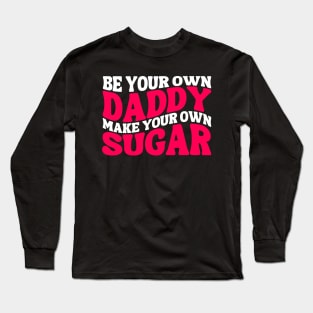 Make Your Own Sugar Be Your Own Daddy Funny Mommy Daddy Long Sleeve T-Shirt